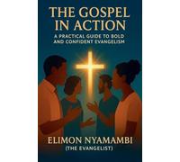 The Gospel in Action: A Practical Guide to Bold and Confident Evangelism