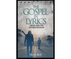 The Gospel in Lyrics: A Biblical Journey with Keith Green & Rich Mullins