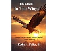 The Gospel In The Wings: Scriptural Reflections on Spiritual Practices Learned from Birds