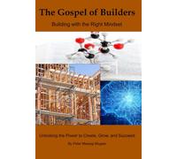 The Gospel of Builders: Building with the Right Mindset: Unlocking the Power to Create, Grow, and Succeed