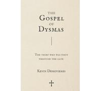 The Gospel of Dysmas: The Thief Who Was First Through The Gate