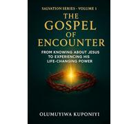 The Gospel of Encounter: From Knowing About Jesus to Experiencing His Life-Changing Power