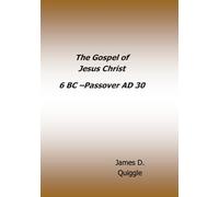 The Gospel of Jesus Christ: 6 BC - Passover AD 30