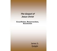 The Gospel of Jesus Christ: Crucifixion, Resurrection, Ascension