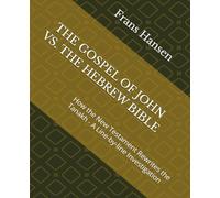 THE GOSPEL OF JOHN VS. THE HEBREW BIBLE: How the New Testament Rewrites the Tanakh - A Line-by-line Investigation