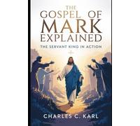 THE GOSPEL OF MARK EXPLAINED: THE SERVANT KING IN ACTION