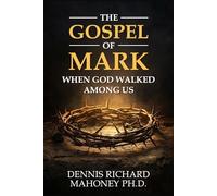 THE GOSPEL OF MARK: WHEN GOD WALKED AMONG US