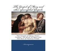 The Gospel Of Mary And Other Apocryphal Gospels: The Gospel Of Mary, Peter, Thomas, The Birth Of Mary And The Acts Of Pontius Pilate