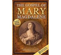 The Gospel of Mary Magdalene Restored: A Complete Guide to the Her Lost Text, Forbidden Wisdom, and the Return of the Divine Feminine (Annotated and Illustrated)