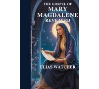 THE GOSPEL OF MARY MAGDALENE REVEALED: Ancient Secret Teachings of the First Apostle, Lost Gnostic Scriptures, and Hidden Wisdom for Spiritual Awakening and Inner Freedom