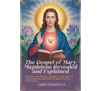 The Gospel of Mary Magdalene Revealed and Explained: Discover the Divine Feminine Voice, Sacred Teachings, and Spiritual Wisdom of Early Christianity