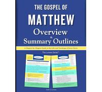 The Gospel of Matthew Overview & Summary Outlines: A Chapter-by-Chapter Guide to the Life and Teachings of Jesus Christ