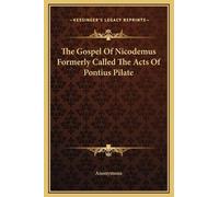 The Gospel Of Nicodemus Formerly Called The Acts Of Pontius P (Copertina rigida)