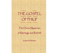 The Gospel of Philip: The Divine Mysteries of Marriage and Rebirth