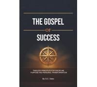 The Gospel of Success: Timeless Principles for Discipline, Purpose and Personal Transformation