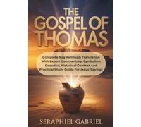 THE GOSPEL OF THOMAS: Complete Nag Hammadi Translation With Expert Commentary, Symbolism Decoded, Historical Context And Practical Study Guide For Jesus' Sayings