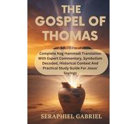 THE GOSPEL OF THOMAS: Complete Nag Hammadi Translation With Expert Commentary, Symbolism Decoded, Historical Context And Practical Study Guide For Jesus' Sayings