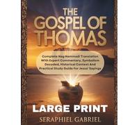 THE GOSPEL OF THOMAS [LARGE PRINT]: Complete Nag Hammadi Translation With Expert Commentary, Symbolism Decoded, Historical Context And Practical Study Guide For Jesus' Sayings