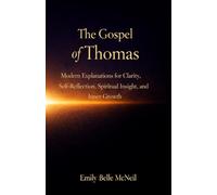 The Gospel of Thomas - Modern Explanations for Clarity, Self-Reflection, Spiritual Insight, and Inner Growth: A Simple Guide to the Hidden Sayings of Jesus