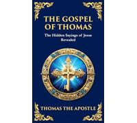 The Gospel of Thomas: The Timeless Teachings of Hidden Wisdom and Spiritual Truth (Deluxe Hardbound Edition)