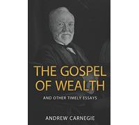 The Gospel of Wealth and Other Timely Essays