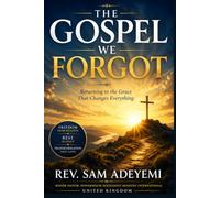 THE GOSPEL WE FORGOT: Returning to the Grace That Changes Everything