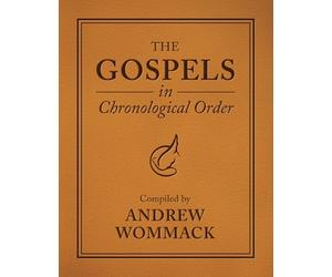 The Gospels in Chronological Order: Compiled by Andrew Wommack
