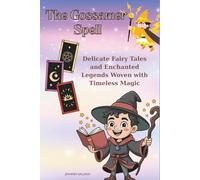 The Gossamer Spell: Delicate Fairy Tales and Enchanted Legends Woven with Timeless Magic