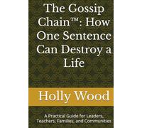 The Gossip Chain™: How One Sentence Can Destroy a Life: A Practical Guide for Leaders, Teachers, Families, and Communities