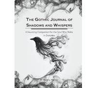 The Gothic Journal of Shadows and Whispers: A Haunting Companion for the Soul Who Walks in Darkness