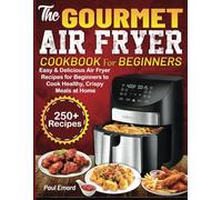 The Gourmet Air Fryer Cookbook for Beginners: Easy & Delicious Air Fryer Recipes for Beginners to Cook Healthy, Crispy Meals at Home