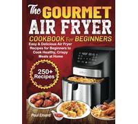The Gourmet Air Fryer Cookbook for Beginners: Easy & Delicious Air Fryer Recipes for Beginners to Cook Healthy, Crispy Meals at Home