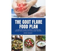 The Gout Flare Food Plan: A 4-W iet Guide to Identify Triggers and Support Uric Acid Balance (Meal Plan + Recipes)