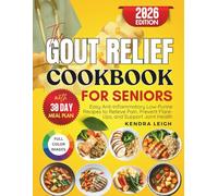 The Gout Relief Cookbook for Seniors: Easy Anti-Inflammatory Low-Purine Recipes to Relieve Pain, Prevent Flare-Ups and Support Joint Health