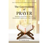 The Government of Prayer: Declaring God's Word Over Our Government Leaders and Their Families