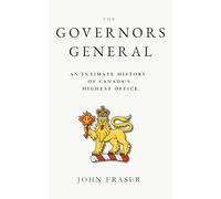 The Governors General: An Intimate History of Canada's Highest Office