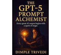 The GPT-5 Prompt Alchemist: Every great AI output begins with a spark of magic.