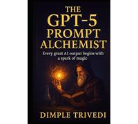 The GPT-5 Prompt Alchemist: Every great AI output begins with a spark of magic.