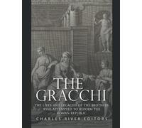 The Gracchi: The Lives and Legacies of the Brothers Who Attempted to Reform the Roman Republic