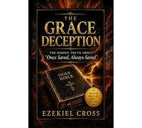 The Grace Deception: The Hidden Truth About “Once Saved Always Saved
