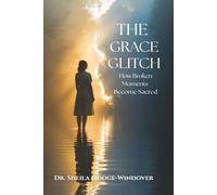 THE GRACE GLITCH: How Broken Moments Become Sacred