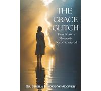 THE GRACE GLITCH: How Broken Moments Become Sacred