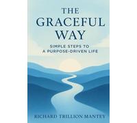 The Graceful Way: Simple Steps to a Purpose-Driven Life