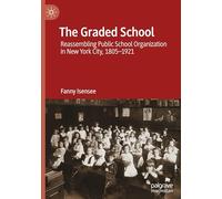 The Graded School: Reassembling Public School Organization in New York City, 1805-1921