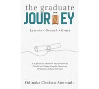 The Graduate Journey: A Reflective Memoir and Practical Guide for Young People Pursuing Graduate School Abroad