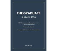 The Graduate: Summer 2026: A 123-Day Journal for Focus, Momentum & Meaningful Progress