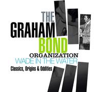The Graham Bond Organization Wade in the Water: Classics, Origins & Oddities