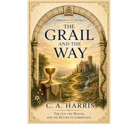 The Grail and the Way: The Cup, the Wound, and the Return to Communion