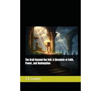 The Grail Beyond the Veil: A Chronicle of Faith, Power, and Redemption