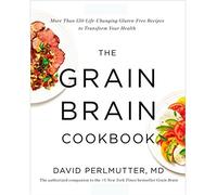[The Grain Brain Cookbook More Than 150 Life-Changing Gluten-Free Recipes] GRAIN BRAIN COOKBOOK:Grain Brain Cookbook; David Perlmutter Grain Brain Cook